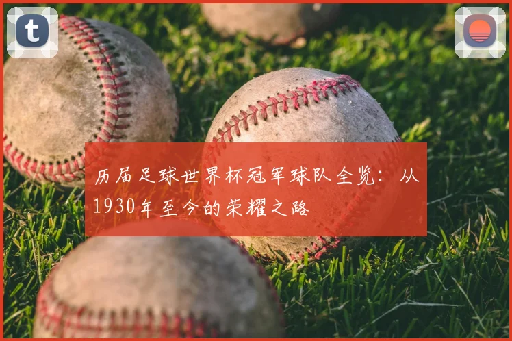 历届足球世界杯冠军球队全览：从1930年至今的荣耀之路