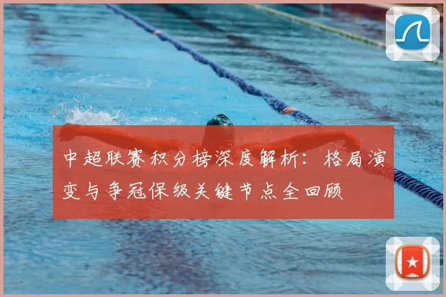 中超联赛积分榜深度解析:格局演变与争冠保级关键节点全回顾